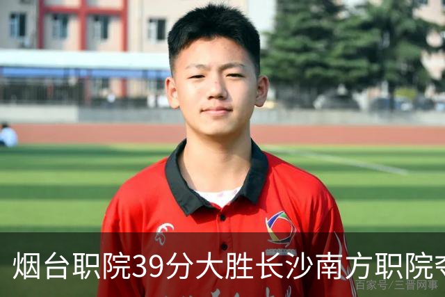 烟台职院39分大胜长沙南方职院夺第三 张严27分 郝岩27分