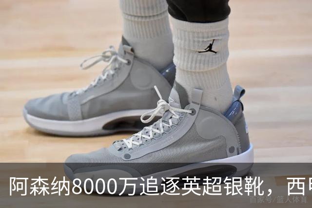 阿森纳8000万追逐英超银靴，西甲魔翼或将加盟，皇马询价因卡皮耶